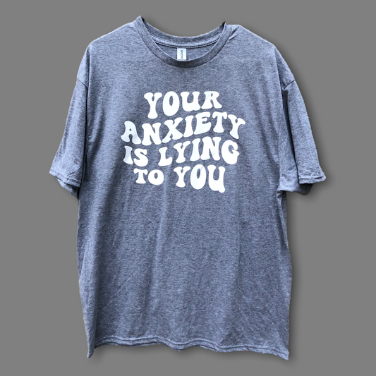 “Your Anxiety Is Lying to You” Shirt