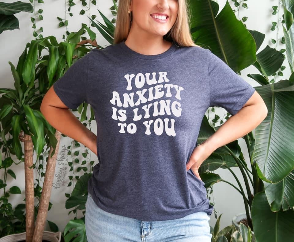 “Your Anxiety Is Lying to You” Shirt