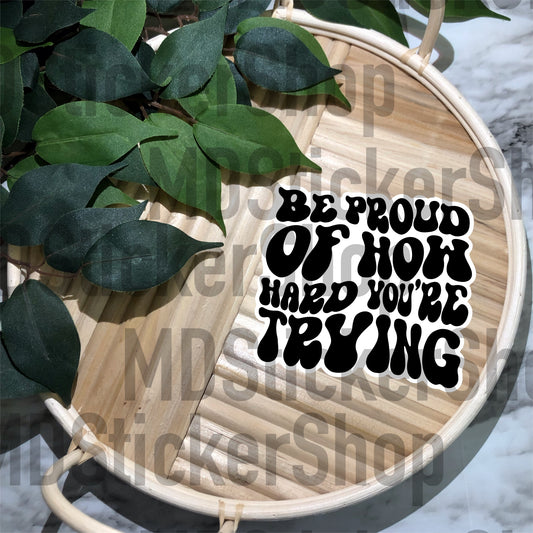 Be Proud of How Hard You’re Trying Vinyl Sticker