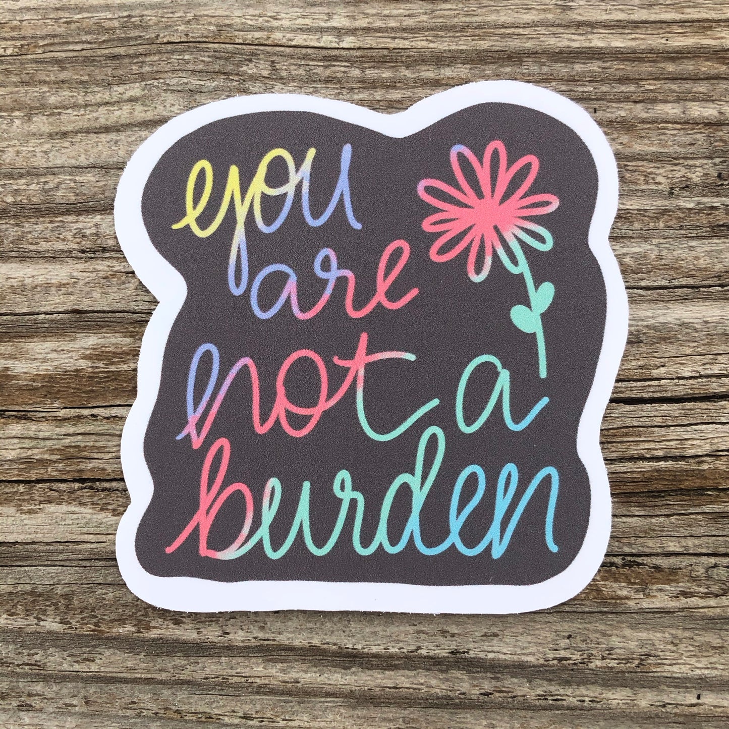 You Are Not A Burden Quote Sticker